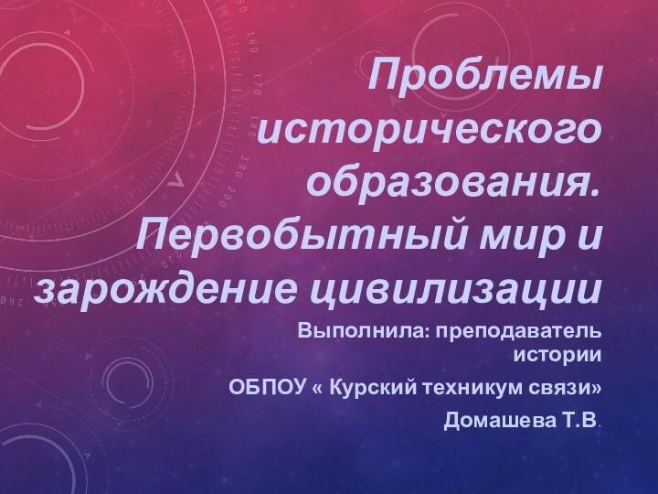 Проблемы исторического образования. Первобытный мир и зарождение цивилизацииВыполнила: преподаватель истории ОБПОУ «