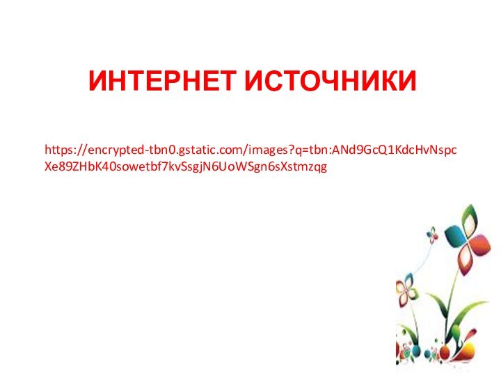 Интернет источникиhttps://encrypted-tbn0.gstatic.com/images?q=tbn:ANd9GcQ1KdcHvNspcXe89ZHbK40sowetbf7kvSsgjN6UoWSgn6sXstmzqg