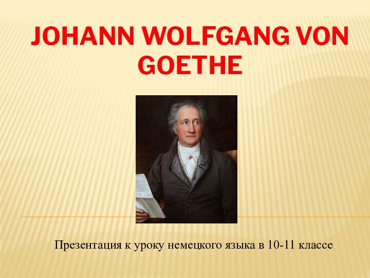 Johann Wolfgang von GoetheПрезентация к уроку немецкого языка в 10-11 классе