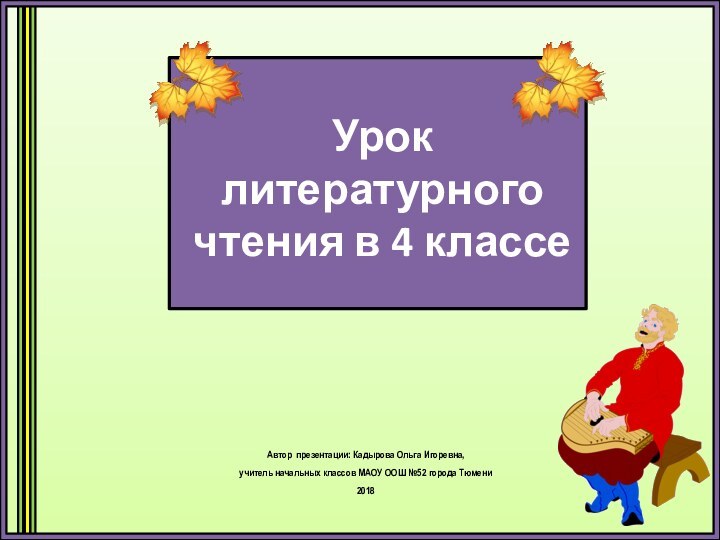 Урок литературного чтения в 4 классеАвтор презентации: Кадырова Ольга Игоревна, учитель начальных