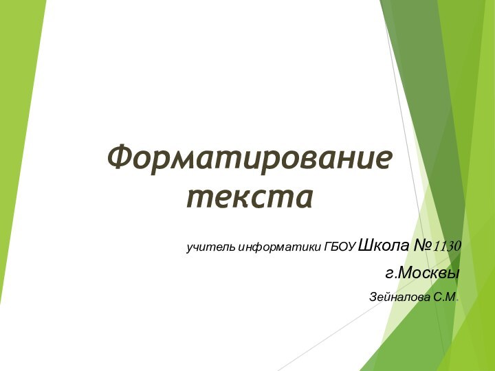 Форматирование текстаучитель информатики ГБОУ Школа №1130 г.Москвы Зейналова С.М.