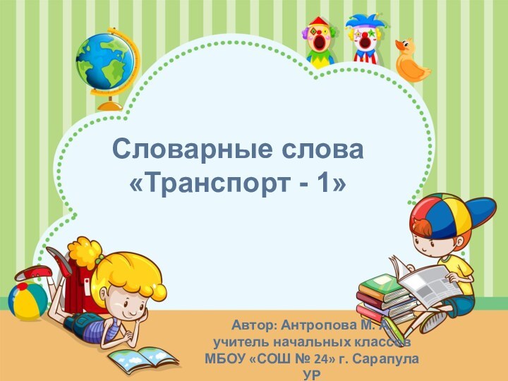 Словарные слова  «Транспорт - 1»Автор: Антропова М. А. учитель начальных классов