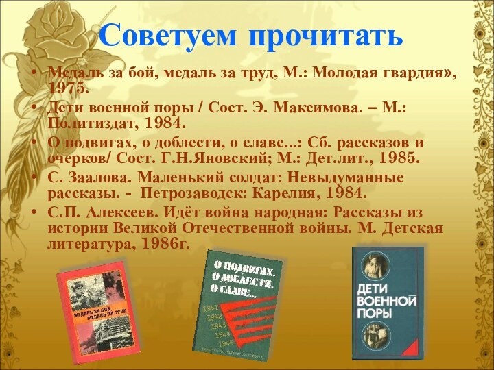 Советуем прочитатьМедаль за бой, медаль за труд, М.: Молодая гвардия», 1975.Дети военной