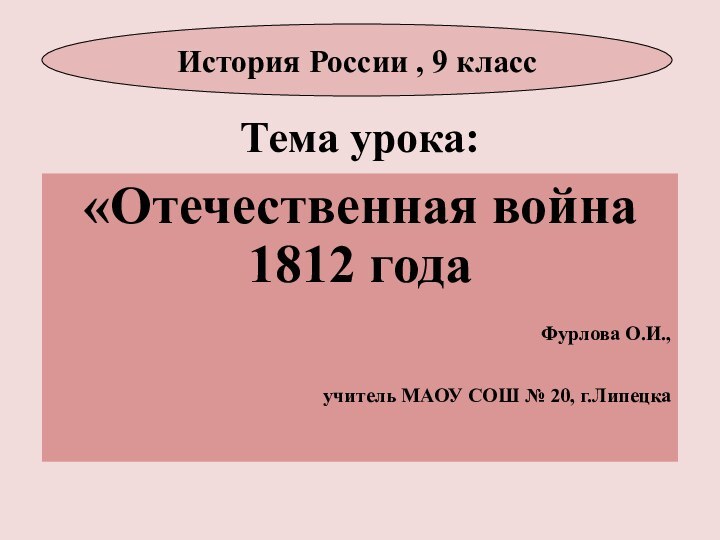 Тема урока:«Отечественная война 1812 годаФурлова О.И., учитель МАОУ СОШ № 20, г.Липецка