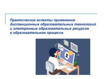 Практические аспекты применения дистанционных образовательных технологий и электронных образовательных ресурсов в образовательном процессе