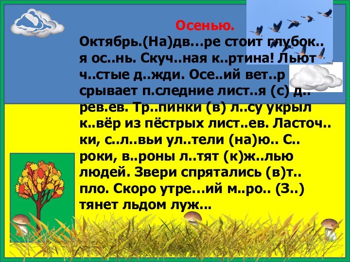 Осенью.Октябрь.(На)дв…ре стоит глубок..я ос..нь. Скуч..ная к..ртина! Льют ч..стые д..жди. Осе..ий вет..р срывает