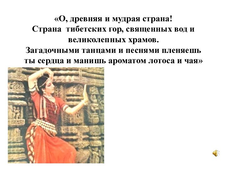 «О, древняя и мудрая страна!Страна тибетских гор, священных вод и великолепных храмов.