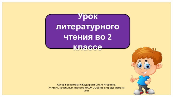 Автор презентации: Кадырова Ольга Игоревна,Учитель начальных классов МАОУ СОШ №52 города Тюмени2021Урок