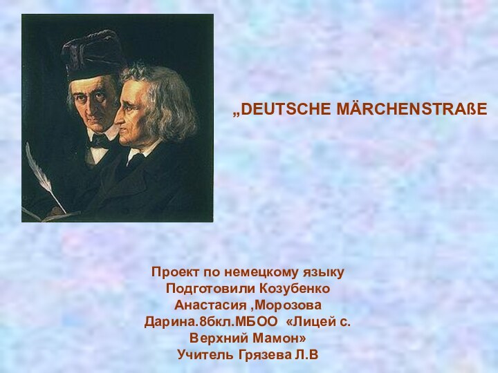 „DEUTSCHE MÄRCHENSTRAßEПроект по немецкому языкуПодготовили Козубенко Анастасия ,Морозова Дарина.8бкл.МБОО «Лицей с.Верхний Мамон»Учитель Грязева Л.В