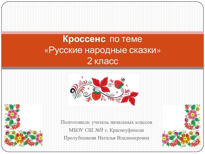 Подготовила: учитель начальных классов МБОУ СШ №9 г. КрасноуфимскаПролубщикова Наталья ВладимировнаКроссенс по