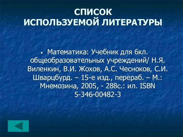 СПИСОК  ИСПОЛЬЗУЕМОЙ ЛИТЕРАТУРЫМатематика: Учебник для 6кл. общеобразовательных учреждений/ Н.Я. Виленкин, В.И.