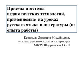 Презентация Приемы и методы педагогических технологий, применяемые на уроках русского языка и литературы (из опыта работы)