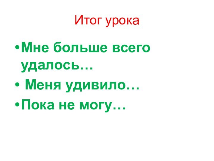 Итог урокаМне больше всего удалось… Меня удивило…Пока не могу…