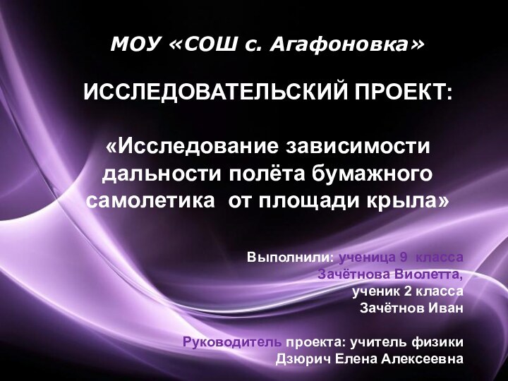 МОУ «СОШ с. Агафоновка»ИССЛЕДОВАТЕЛЬСКИЙ ПРОЕКТ:«Исследование зависимости дальности полёта бумажного самолетика от