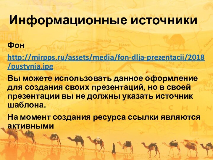 Информационные источникиФонhttp://mirpps.ru/assets/media/fon-dlja-prezentacii/2018/pustynia.jpgВы можете использовать данное оформление для создания своих презентаций, но в