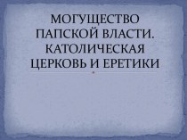 Презентация Могущество папской власти Католическая церковь и еретики