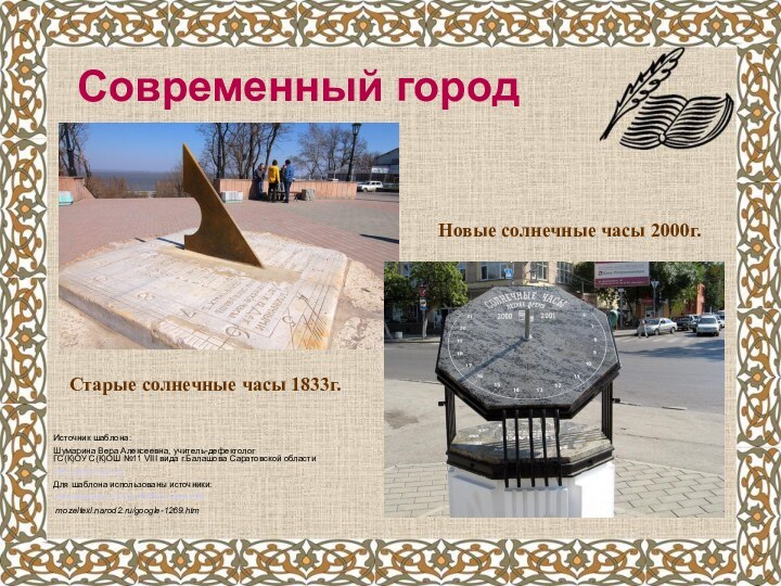 Старые солнечные часы 1833г.Новые солнечные часы 2000г.Современный город Источник шаблона:Шумарина Вера Алексеевна,