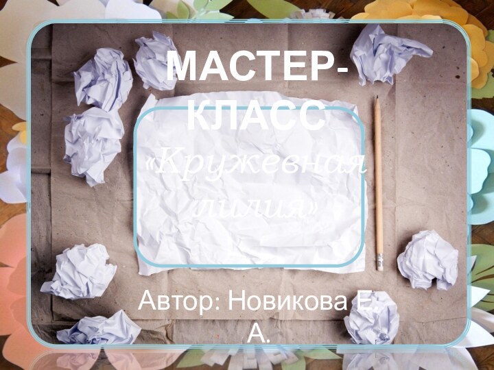 Автор: Новикова Е.А.«Кружевная лилия»МАСТЕР-КЛАСС