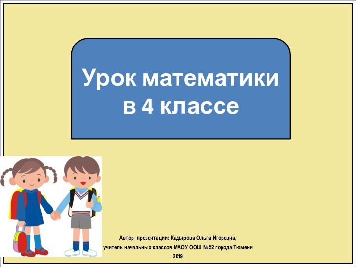 Урок математики в 4 классеАвтор презентации: Кадырова Ольга Игоревна, учитель начальных классов