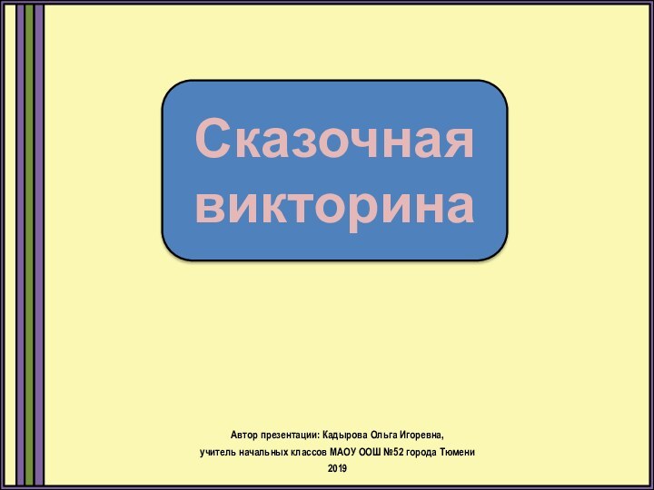 Сказочная викторинаАвтор презентации: Кадырова Ольга Игоревна, учитель начальных классов МАОУ ООШ №52 города Тюмени2019