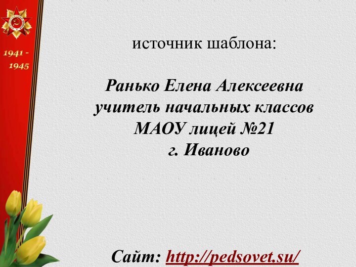 источник шаблона: Ранько Елена Алексеевна учитель начальных классов МАОУ лицей №21 г. ИвановоСайт: http://pedsovet.su/