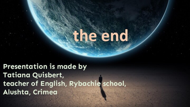 the endPresentation is made by Tatiana Quisbert, teacher of English, Rybachie school, Alushta, Crimea
