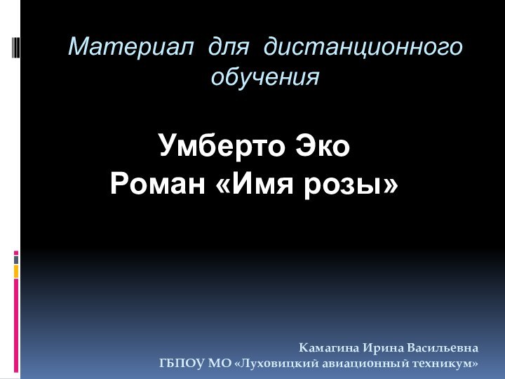 Материал для дистанционного обученияУмберто Эко Роман «Имя розы»Камагина Ирина ВасильевнаГБПОУ МО «Луховицкий авиационный техникум»