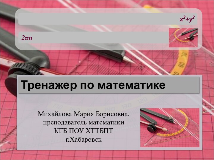 Михайлова Мария Борисовна, преподаватель математики КГБ ПОУ ХТТБПТг.ХабаровскТренажер по математикеx2+y22πn