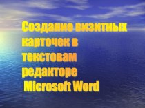 Презентация Создание визитных карточек в текстовом редакторе Microsoft Word