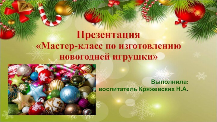 Презентация «Мастер-класс по изготовлению новогодней игрушки»Выполнила: воспитатель Кряжевских Н.А.