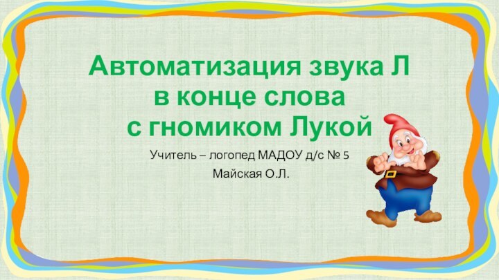 Автоматизация звука Л в конце слова  с гномиком Лукой Учитель –