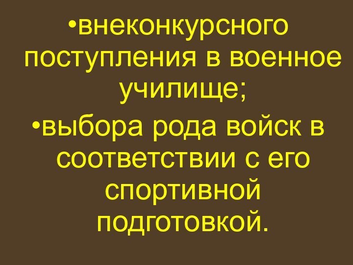 внеконкурсного поступления в военное училище;выбора рода войск в соответствии с его спортивной подготовкой.