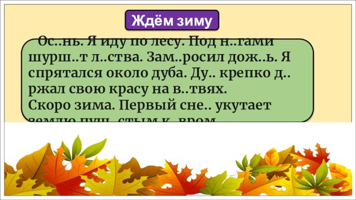 Ос..нь. Я иду по лесу. Под н..гами шурш..т л..ства. Зам..росил