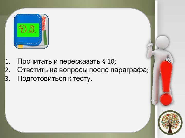 Прочитать и пересказать § 10;Ответить на вопросы после параграфа;Подготовиться к тесту.