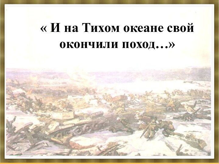 « И на Тихом океане свой окончили поход…»