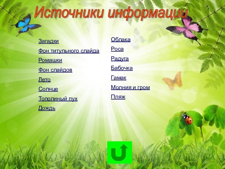 Источники информацииЗагадки Фон титульного слайдаРомашкиФон слайдовЛетоСолнцеТополиный пухДождьОблака РосаРадугаБабочкаГамакМолния и громПляж