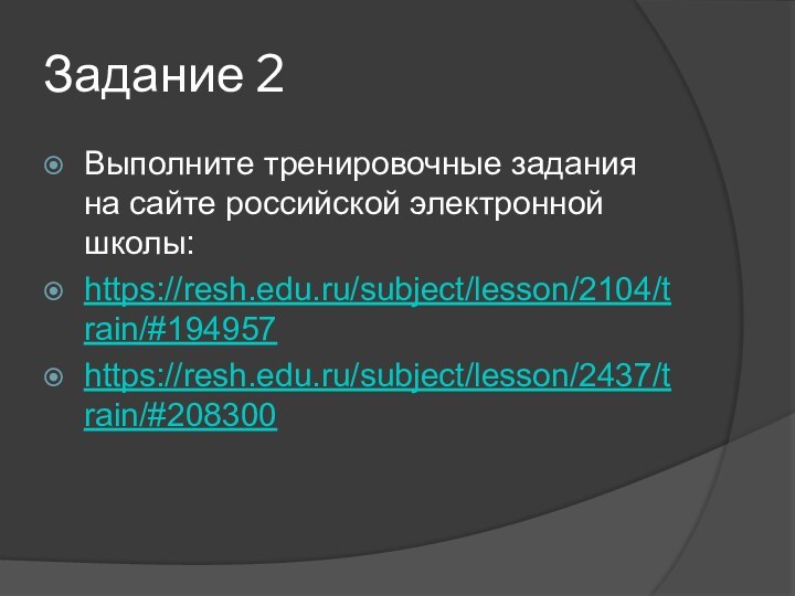 Задание 2Выполните тренировочные задания на сайте российской электронной школы:https://resh.edu.ru/subject/lesson/2104/train/#194957https://resh.edu.ru/subject/lesson/2437/train/#208300