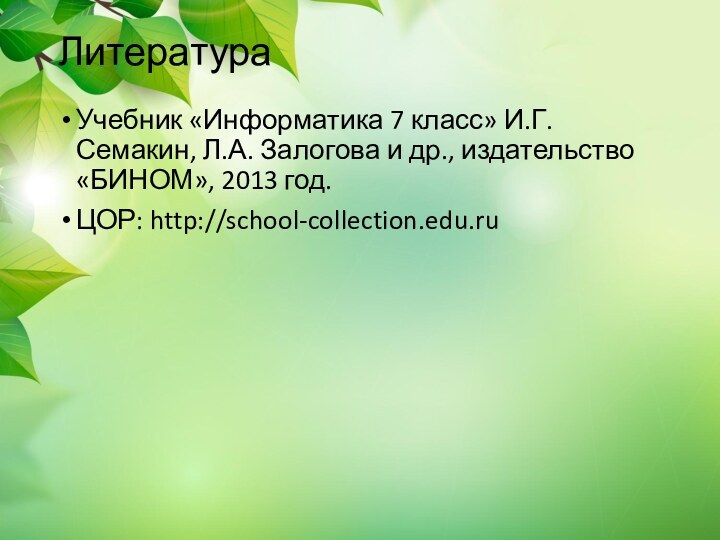 ЛитератураУчебник «Информатика 7 класс» И.Г. Семакин, Л.А. Залогова и др., издательство «БИНОМ», 2013 год.ЦОР: http://school-collection.edu.ru