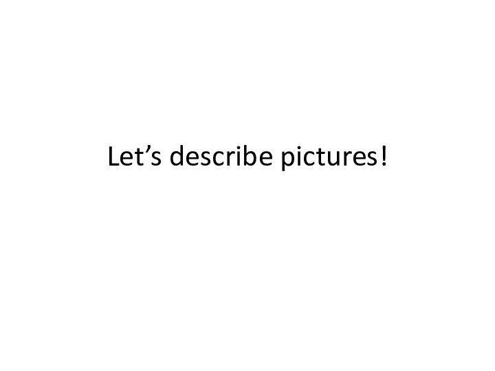 Let’s describe pictures!