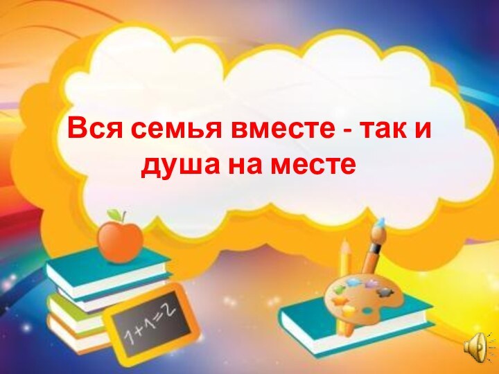 Вся семья вместе - так и душа на месте