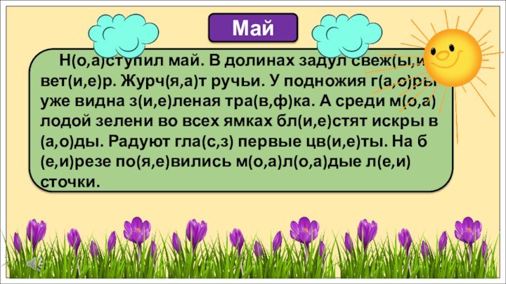 Май   Н(о,а)ступил май. В долинах задул свеж(ы,и)й вет(и,е)р. Журч(я,а)т ручьи.