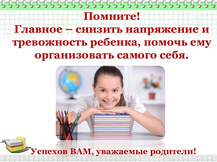 Помните! Главное – снизить напряжение и тревожность ребенка, помочь ему организовать самого