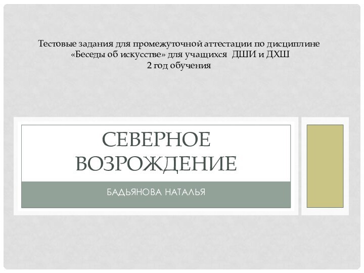 Бадьянова НатальяСеверное возрождениеТестовые задания для промежуточной аттестации по дисциплине «Беседы об искусстве»