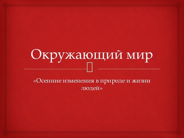 Окружающий мир«Осенние изменения в природе и жизни людей»