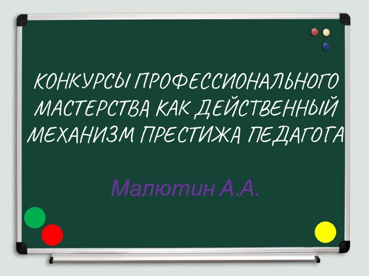 КОНКУРСЫ ПРОФЕССИОНАЛЬНОГО МАСТЕРСТВА КАК ДЕЙСТВЕННЫЙ МЕХАНИЗМ ПРЕСТИЖА ПЕДАГОГА  Малютин А.А.