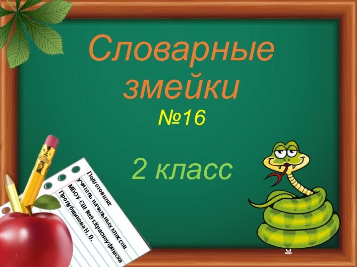 Словарные змейки  №16  2 классПодготовила: учитель начальных классов МБОУ СШ №9 г.КрасноуфимскаПролубщикова Н. В.mirpps.ru