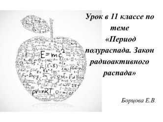 Конспект урока физики в 11 классе по теме Период полураспада. Закон радиоактивного распада