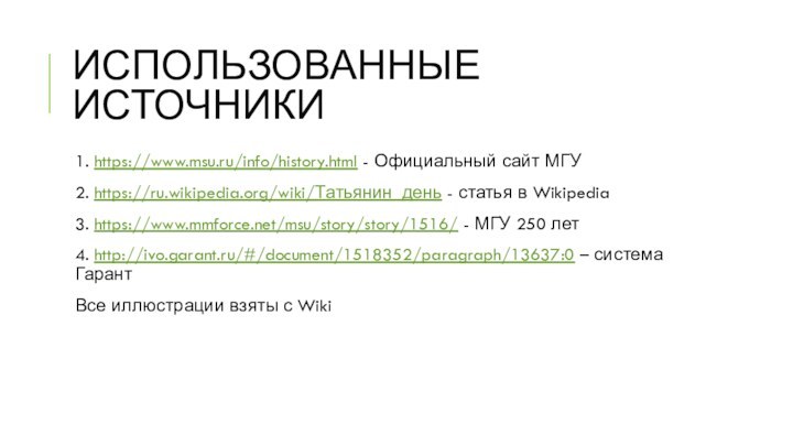 Использованные источники1. https://www.msu.ru/info/history.html - Официальный сайт МГУ2. https://ru.wikipedia.org/wiki/Татьянин_день - статья в Wikipedia3.