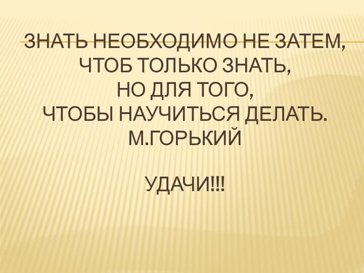 Знать необходимо не затем,  чтоб только знать,  но для того,