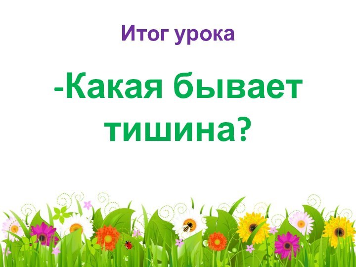 Итог урока-Какая бывает тишина?